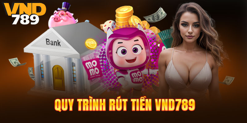 Quy trình rút tiền VND789 an toàn và hiệu quả