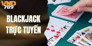 Blackjack Trực Tuyến - Chiến Thuật Thắng Lớn Tại VND789