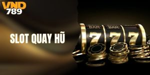 Slot Quay Hũ - Trải Nghiệm Đỉnh Cao, Nhận Thưởng Khủng